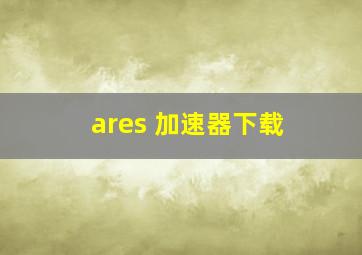 ares 加速器下载